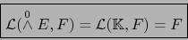 \begin{displaymath}\fbox{${\displaystyle {\cal L}(\stackrel{0}{\wedge} E,F)={\cal L}({{\mathbb K}},F)=F}$}\end{displaymath}