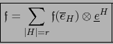 \begin{displaymath}\fbox{${\displaystyle {\displaystyle {\frak f}=\sum\limits_{\...
...=r} {\frak f}({\overline e}_{H}) \otimes {\underline e}^{H}}}$}\end{displaymath}