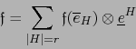 \begin{displaymath}
{\frak f}=\sum_{\vert H\vert=r} {\frak f}({\overline e}_{H}) \otimes {\underline e}^{H}
\end{displaymath}