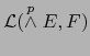 ${\cal L}(\stackrel{p}{\wedge} E,F)$