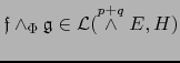 ${{\frak f}}\wedge_\Phi {{\frak g}} \in {\cal L}( \stackrel{p+q}{\wedge} E,H)$