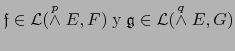 ${{\frak f}} \in {\cal L}(\stackrel{p}{\wedge} E,F) \; \mbox{y} \; {{\frak g}} \in {\cal L}(\stackrel{q}{\wedge} E,G)$