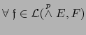 $\forall \; {{\frak f}} \in {\cal L}(\stackrel{p}{\wedge} E,F)$