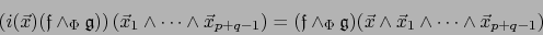 \begin{displaymath}
\left( i(\vec{x})({{\frak f}} \wedge_\Phi {{\frak g}}) \rig...
...(\vec{x} \wedge \vec{x}_1 \wedge\cdots \wedge \vec{x}_{p+q-1})
\end{displaymath}