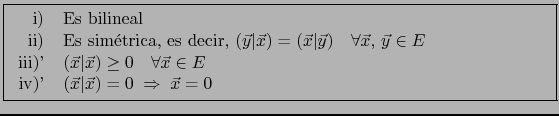 \fbox{\begin{minipage}{12cm} \begin{tabular}{rl}
i) & Es bilineal \\
ii) & Es...
...ec{x}\vert\vec{x}) = 0 \;\Rightarrow \; \vec{x}=0$
\end{tabular}\end{minipage}}