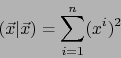 \begin{displaymath}
(\vec{x}\vert\vec{x})= \sum_{i=1}^n (x^i)^2
\end{displaymath}