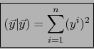 \begin{displaymath}\mbox{\fbox{${\displaystyle (\vec{y}\vert\vec{y})=\sum_{i=1}^n (y^i)^2}$}}
\end{displaymath}
