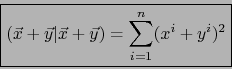 \begin{displaymath}\mbox{\fbox{${\displaystyle (\vec{x}+\vec{y}\vert\vec{x}+\vec{y})=\sum_{i=1}^n (x^i + y^i)^2}$}}
\end{displaymath}