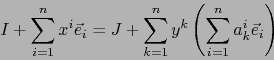 \begin{displaymath}I + \sum_{i=1}^n x^i \vec{e}_i = J+ \sum_{k=1}^n y^k \left( \sum_{i=1}^n a_k^i \vec{e}_i \right)\end{displaymath}