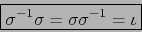 \begin{displaymath}\fbox{${\displaystyle \sigma^{-1} \sigma = \sigma \sigma^{-1} = \iota }$}\end{displaymath}