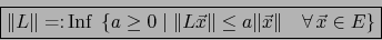 \begin{displaymath}\mbox{\fbox{${\displaystyle \Vert L \Vert = \colon \mbox{\rm ...
... \Vert \vec x \Vert \quad \forall \, \vec x \in E \right\}}$}}
\end{displaymath}