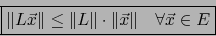 \begin{displaymath}\mbox{\fbox{${\displaystyle \Vert L \vec x \Vert \le \Vert L \Vert \cdot \Vert \vec x \Vert \quad \forall \vec x \in E}$}}
\end{displaymath}