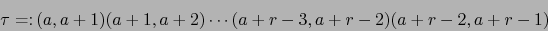 \begin{displaymath}\tau = \colon (a, a+1)(a+1,a+2)\cdots(a+r-3,a+r-2) (a+r-2, a+r-1)\end{displaymath}