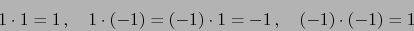 \begin{displaymath}1 \cdot 1 = 1 \,, \quad 1 \cdot (-1) = (-1) \cdot 1 = -1 \,,\quad (-1)\cdot (-1) = 1\end{displaymath}