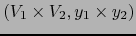 $(V_1 \times V_2 , y_1 \times y_2)$