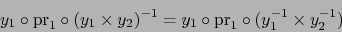 \begin{displaymath}
y_1 \circ \mbox{\rm pr}_1 \circ (y_1 \times y_2)^{-1} = y_1 \circ \mbox{\rm pr}_1 \circ (y_1^{-1} \times y_2^{-1})
\end{displaymath}