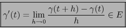 \begin{displaymath}\mbox{\fbox{${\displaystyle \gamma' (t) = \lim_{h \to 0} {\gamma (t+h) - \gamma (t)
\over h} \in E}$}}
\end{displaymath}