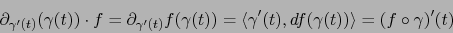 \begin{displaymath}\partial_{\gamma'(t)} (\gamma(t)) \cdot f = \partial_{\gamma'...
...angle \gamma'(t), df(\gamma(t)) \rangle = (f \circ
\gamma)' (t)\end{displaymath}