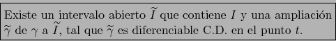 \begin{displaymath}\mbox{\fbox{${\displaystyle \mbox{\rm \begin{minipage}{27em}
...
...a$\ es diferenciable C.D. en el punto $t$.
\end{minipage}}}$}}
\end{displaymath}