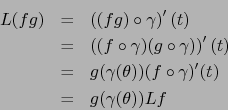 \begin{eqnarray*}
L (fg) &=& \left( (fg) \circ \gamma\right)' (t) \\
&=& \left...
...gamma (\theta))(f \circ \gamma)'(t) \\
&=& g(\gamma(\theta))Lf
\end{eqnarray*}