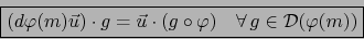 \begin{displaymath}\fbox{${\displaystyle \left( d \varphi(m) \vec u \right) \cdo...
...g
\circ \varphi) \quad \forall \, g \in {\cal D}(\varphi(m))}$}\end{displaymath}