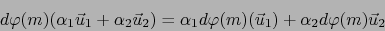 \begin{displaymath}d\varphi(m) (\alpha_1 \vec{u}_1 + \alpha_2 \vec{u}_2) = \alpha_1 d
\varphi(m) (\vec{u}_1) + \alpha_2 d \varphi(m) \vec{u}_2\end{displaymath}