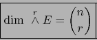 \begin{displaymath}\fbox{${\displaystyle {\displaystyle \mbox{\rm dim } \stackrel{r}{\wedge} E = {n \choose r}}}$}\end{displaymath}