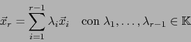 \begin{displaymath}\vec{x}_r= \sum_{i=1}^{r-1} \lambda_i \vec{x}_i \quad \mbox{con} \;\lambda_1,\ldots , \lambda_{r-1} \in {\mathbb{K}}\end{displaymath}