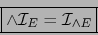 \begin{displaymath}\fbox{${\displaystyle \wedge {\cal I}_E = {\cal I}_{\wedge E} }$}\end{displaymath}