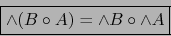 \begin{displaymath}\fbox{${\displaystyle \wedge (B \circ A) = \wedge B \circ \wedge A}$}\end{displaymath}