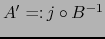 $A^\prime =\colon j \circ B^{-1}$