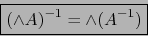 \begin{displaymath}\fbox{${\displaystyle ( \land A)^{-1} = \land(A^{-1}) }$}\end{displaymath}