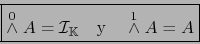 \begin{displaymath}\fbox{${\displaystyle \stackrel{0}{\wedge} A = {\cal I}_{{\mathbb K}} \quad \mbox{y} \quad \stackrel{1}{\wedge} A = A }$}\end{displaymath}