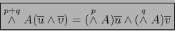 \begin{displaymath}\fbox{${\displaystyle \stackrel{p+q}{\wedge} A (\overline{u} ...
...A) \overline{u} \land (\stackrel{q}{\wedge} A) \overline{v} }$}\end{displaymath}