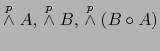 $\stackrel{p}{\wedge} A,\, \stackrel{p}{\wedge} B,\, \stackrel{p}{\wedge} (B \circ A)$