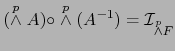 $\displaystyle (\stackrel{p}{\wedge} A) \circ \stackrel{p}{\wedge} (A^{-1} ) = {\cal I}_{\stackrel{p}{\wedge} F}$