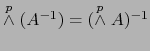 $\stackrel{p}{\wedge} (A^{-1} ) = (\stackrel{p}{\wedge} A)^{-1}$