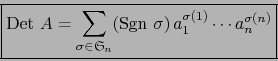 \begin{displaymath}\fbox{${\displaystyle \mbox{\rm Det }A = \sum_{\sigma \in {\f...
...rm Sgn } \sigma) \, a_1^{\sigma (1)} \cdots a_n^{\sigma (n)}}$}\end{displaymath}