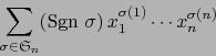 \begin{displaymath}\sum_{\sigma \in {\frak S}_n} (\mbox{\rm Sgn } \sigma) \, x_1^{\sigma (1)} \cdots x_n^{\sigma (n)}\end{displaymath}
