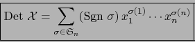 \begin{displaymath}\fbox{${\displaystyle \mbox{\rm Det }{\cal X} = \sum_{\sigma ...
...m Sgn } \sigma) \, x_1^{\sigma (1)} \cdots x_n^{\sigma (n)} }$}\end{displaymath}