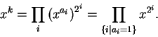 \begin{displaymath}x^k=\prod_i \left(x^{a_i}\right)^{2^i}=\prod_{\{i\vert a_i=1\}} x^{2^i}.\end{displaymath}