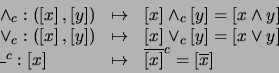 \begin{displaymath}
\begin{array}{lcl}
\land_c: \left(\left[x\right],\left[y\r...
...ft[x\right]}^c = \left[\overline{x}\right] %%\\
\end{array}
\end{displaymath}