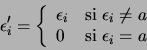 \begin{displaymath}\epsilon_i'=\left\{\begin{array}{ll}
\epsilon_i &\mbox{\rm s...
...a$ } \\
0 &\mbox{\rm si $\epsilon_i=a$ }
\end{array}\right.\end{displaymath}