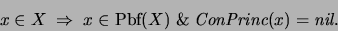 \begin{displaymath}x\in X \;\Rightarrow\; x\in \mbox{\rm Pbf}(X) \;\&\; \mbox{\it ConPrinc}(x)=\mbox{\it nil}.\end{displaymath}
