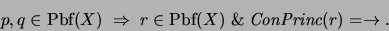 \begin{displaymath}p,q\in \mbox{\rm Pbf}(X) \;\Rightarrow\; r\in \mbox{\rm Pbf}(X) \;\&\; \mbox{\it ConPrinc}(r)=\rightarrow.\end{displaymath}