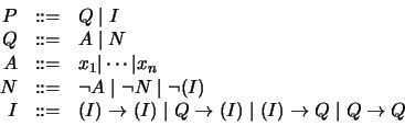\begin{displaymath}
\begin{array}{rcl}
P &::=& Q\; \vert\; I \\
Q &::=& A\; ...
...\; (I)\rightarrow Q \; \vert\; Q\rightarrow Q %
\end{array}
\end{displaymath}