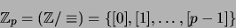 \begin{displaymath}{\mathbb{Z}}_p=\left({\mathbb{Z}}/\equiv\right) = \{[0],[1],\ldots,[p-1]\}\end{displaymath}