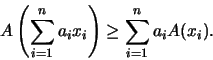 \begin{displaymath}A\left(\sum_{i=1}^n a_i x_i\right)\geq \sum_{i=1}^n a_i A(x_i).\end{displaymath}