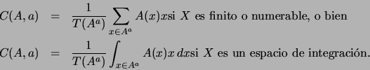 \begin{eqnarray*}
C(A,a) &=& \frac{1}{T(A^a)}\sum_{x\in A^a} A(x) x \mbox{\rm s...
...} A(x) x\, dx\mbox{\rm si $X$\ es un espacio de integraci\'on.}
\end{eqnarray*}