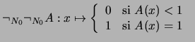 $\neg_{N_0} \neg_{N_0} A:x\mapsto
\left\{\begin{array}{ll}
0 &\mbox{\rm si $A(x)<1$\ } \\
1 &\mbox{\rm si $A(x)=1$\ }
\end{array}\right.$